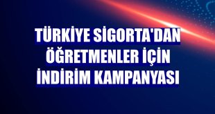 Türkiye Sigorta'dan öğretmenler için indirim kampanyası