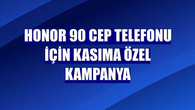 Honor 90 cep telefonu için kasıma özel kampanya