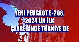 Yeni Peugeot E-208, 2024'ün ilk çeyreğinde Türkiye'de