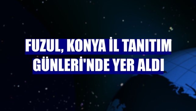 Fuzul, Konya İl Tanıtım Günleri'nde yer aldı