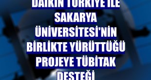Daikin Türkiye ile Sakarya Üniversitesi'nin birlikte yürüttüğü projeye TÜBİTAK desteği