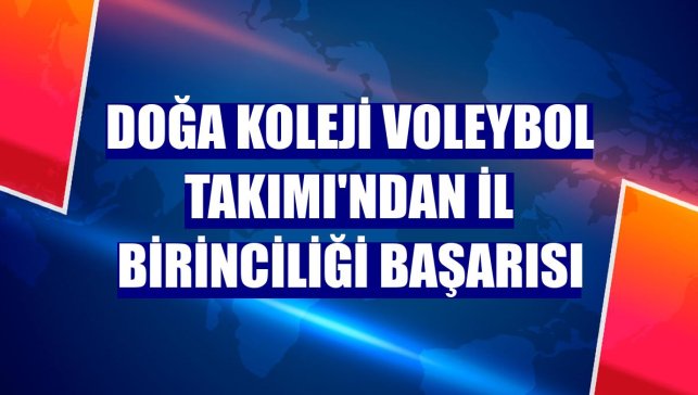 Doğa Koleji Voleybol Takımı'ndan il birinciliği başarısı
