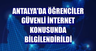 Antalya'da öğrenciler güvenli internet konusunda bilgilendirildi