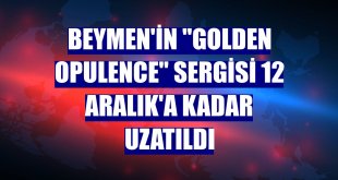 Beymen'in 'Golden Opulence' sergisi 12 Aralık'a kadar uzatıldı