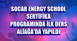 SOCAR Energy School sertifika programında ilk ders Aliağa'da yapıldı