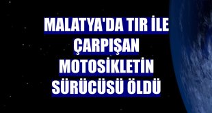 Malatya'da tır ile çarpışan motosikletin sürücüsü öldü