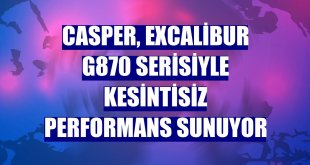 Casper, Excalibur G870 serisiyle kesintisiz performans sunuyor