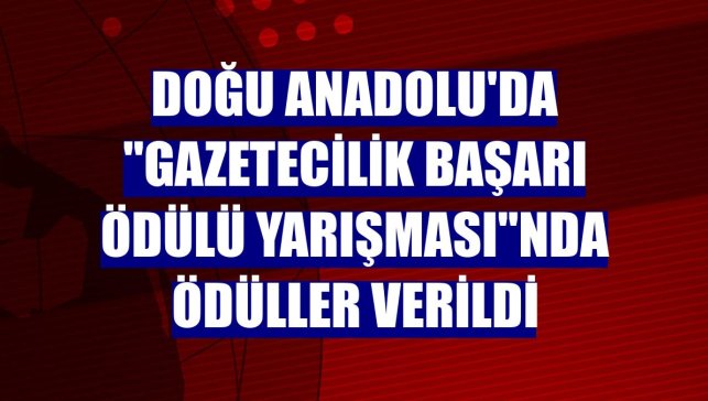 Doğu Anadolu'da "Gazetecilik Başarı Ödülü Yarışması"nda ödüller verildi