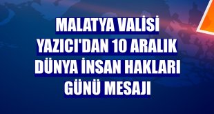Malatya Valisi Yazıcı'dan 10 Aralık Dünya İnsan Hakları Günü mesajı