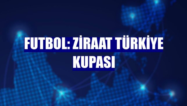 Futbol: Ziraat Türkiye Kupası