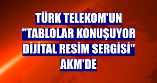Türk Telekom'un 'Tablolar Konuşuyor Dijital Resim Sergisi' AKM'de