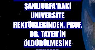 Gaziantep, Malatya ve Şanlıurfa'daki üniversite rektörlerinden, Prof. Dr. Tayeh'in öldürülmesine kınama