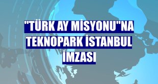 'Türk Ay Misyonu'na Teknopark İstanbul imzası
