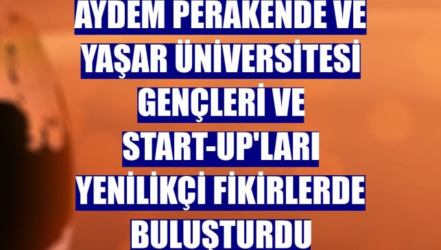Aydem Perakende ve Yaşar Üniversitesi gençleri ve start-up'ları yenilikçi fikirlerde buluşturdu