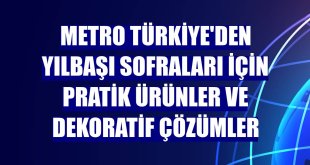 Metro Türkiye'den yılbaşı sofraları için pratik ürünler ve dekoratif çözümler
