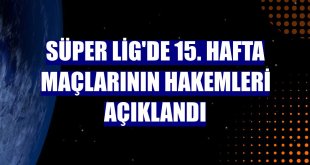 Süper Lig'de 15. hafta maçlarının hakemleri açıklandı