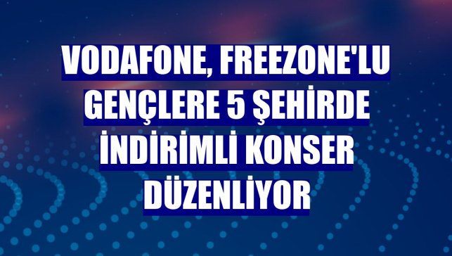 Vodafone, Freezone'lu gençlere 5 şehirde indirimli konser düzenliyor