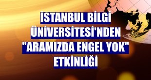İstanbul Bilgi Üniversitesi'nden 'Aramızda Engel Yok' etkinliği