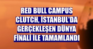 Red Bull Campus Clutch, İstanbul'da gerçekleşen dünya finali ile tamamlandı