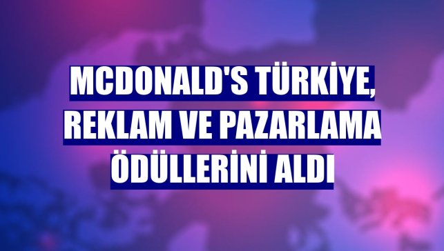 McDonald's Türkiye, reklam ve pazarlama ödüllerini aldı