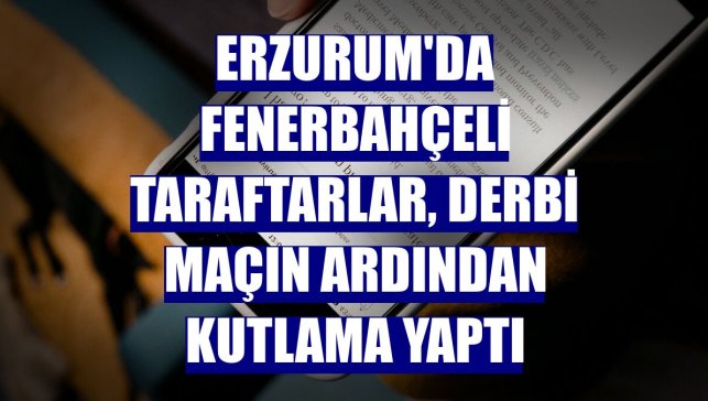 Erzurum'da Fenerbahçeli taraftarlar, derbi maçın ardından kutlama yaptı