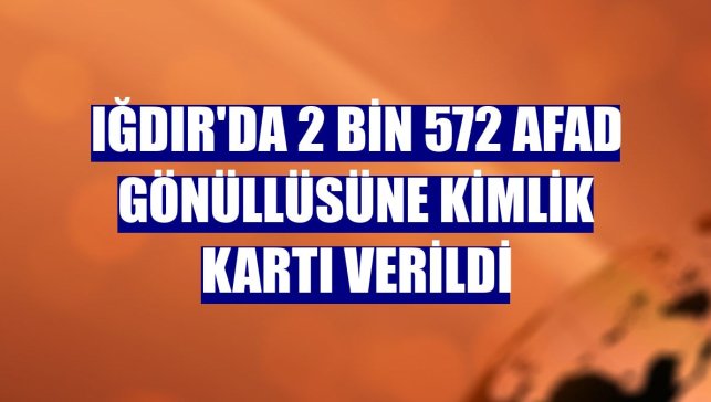 Iğdır'da 2 bin 572 AFAD gönüllüsüne kimlik kartı verildi