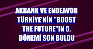 Akbank ve Endeavor Türkiye'nin 'Boost The Future'ın 5. dönemi son buldu
