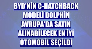 BYD'nin C-Hatchback modeli Dolphin Avrupa'da satın alınabilecek en iyi otomobil seçildi