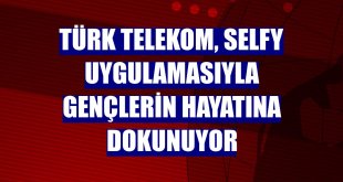 Türk Telekom, Selfy uygulamasıyla gençlerin hayatına dokunuyor
