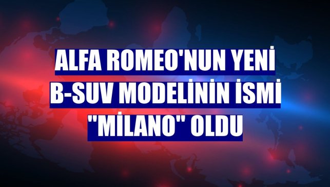 Alfa Romeo'nun yeni B-SUV modelinin ismi "Milano" oldu
