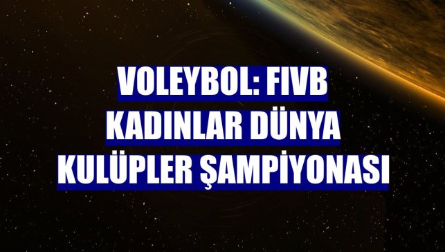 Voleybol: FIVB Kadınlar Dünya Kulüpler Şampiyonası