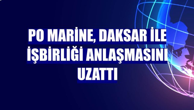 PO Marine, DAKSAR ile işbirliği anlaşmasını uzattı