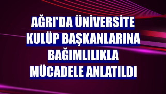 Ağrı'da üniversite kulüp başkanlarına bağımlılıkla mücadele anlatıldı