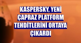 Kaspersky, yeni çapraz platform tehditlerini ortaya çıkardı