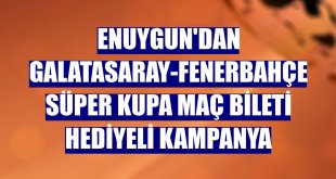 Enuygun'dan Galatasaray-Fenerbahçe Süper Kupa maç bileti hediyeli kampanya