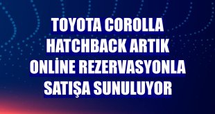 Toyota Corolla Hatchback artık online rezervasyonla satışa sunuluyor