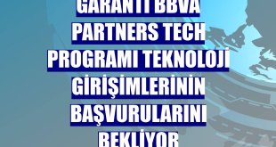 Garanti BBVA Partners Tech Programı teknoloji girişimlerinin başvurularını bekliyor