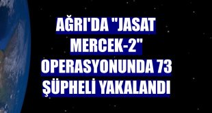 Ağrı'da 'JASAT Mercek-2' operasyonunda 73 şüpheli yakalandı