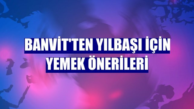 Banvit'ten yılbaşı için yemek önerileri