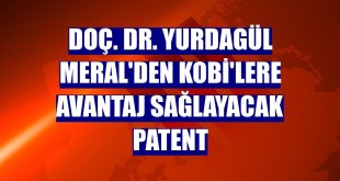 Doç. Dr. Yurdagül Meral'den KOBİ'lere avantaj sağlayacak patent