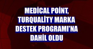 Medical Point, Turquality Marka Destek Programı'na dahil oldu