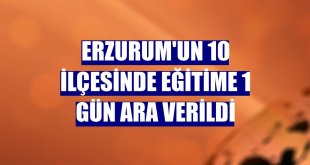 Erzurum'un 10 ilçesinde eğitime 1 gün ara verildi