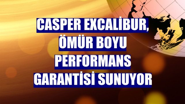 Casper Excalibur, ömür boyu performans garantisi sunuyor