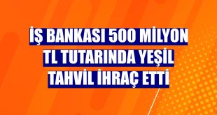 İş Bankası 500 milyon TL tutarında yeşil tahvil ihraç etti