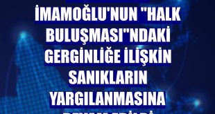 Erzurum'da İmamoğlu'nun 'Halk Buluşması'ndaki gerginliğe ilişkin sanıkların yargılanmasına devam edildi