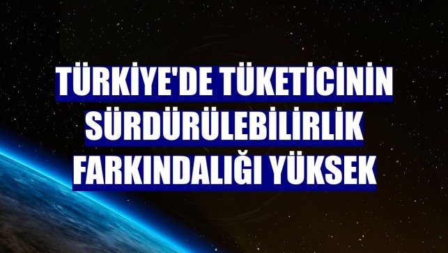Türkiye'de tüketicinin sürdürülebilirlik farkındalığı yüksek