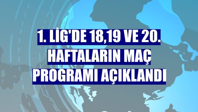 1. Lig'de 18,19 ve 20. haftaların maç programı açıklandı