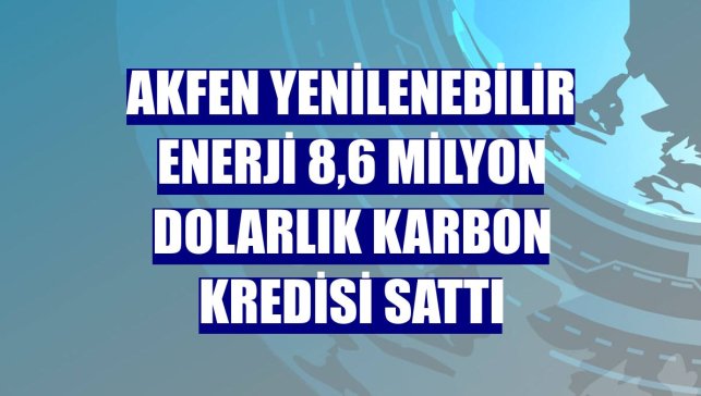 Akfen Yenilenebilir Enerji 8,6 milyon dolarlık karbon kredisi sattı