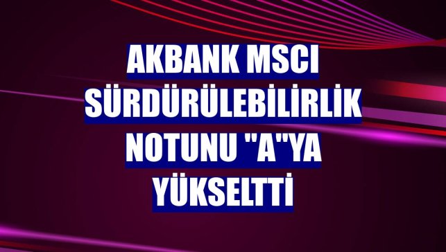 Akbank MSCI sürdürülebilirlik notunu "A"ya yükseltti
