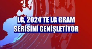 LG, 2024'te LG gram serisini genişletiyor